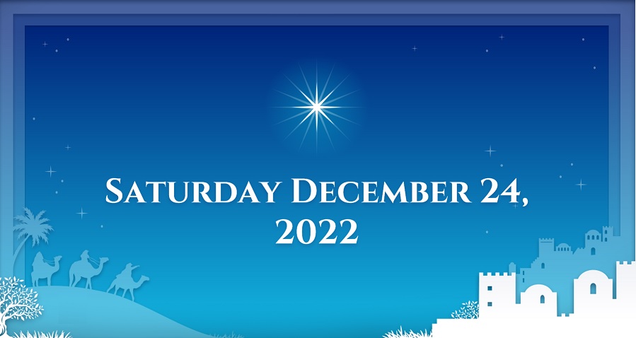 Saturday December 24, 2022 – Christmas Eve