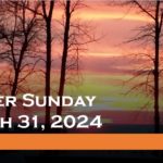Sunday March 31, 2024 ~ Easter