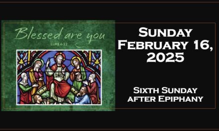 Sunday February 16, 2025 ~ 6th Sunday of Ephipany