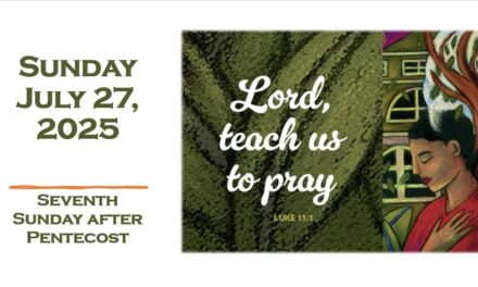 Sunday, July 27, 2025 ~ 7th Sunday after Pentecost