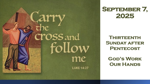 Sunday September 7, 2025 ~ 13th Sunday after Pentecost – God’s Work Our Hands