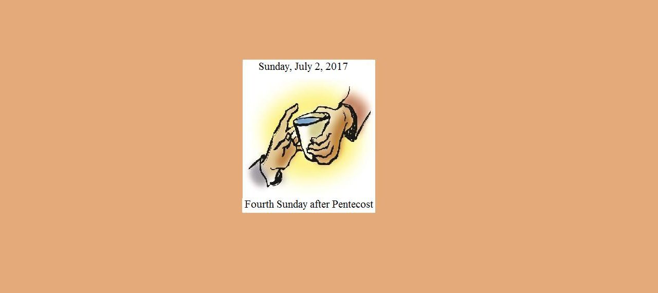 Sunday, July 2, 2017 Fourth Sunday after Pentecost