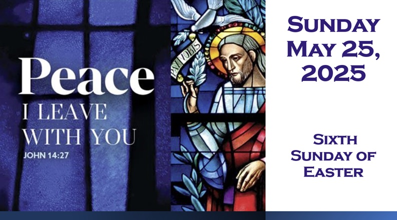 Sunday May 25, 2025 ~ 6th Sunday of Easter