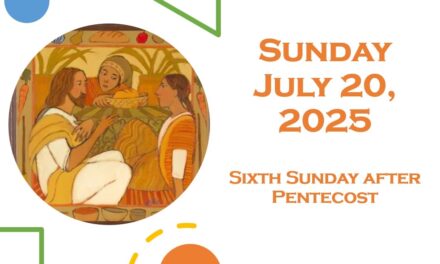 Sunday, July 20th, 2025 ~ Sixth Sunday after Pentecost
