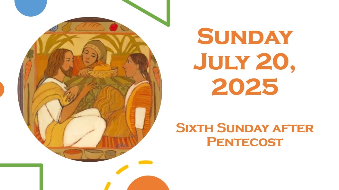 Sunday, July 20th, 2025 ~ Sixth Sunday after Pentecost