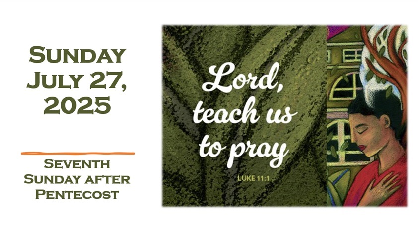 Sunday, July 27, 2025 ~ 7th Sunday after Pentecost