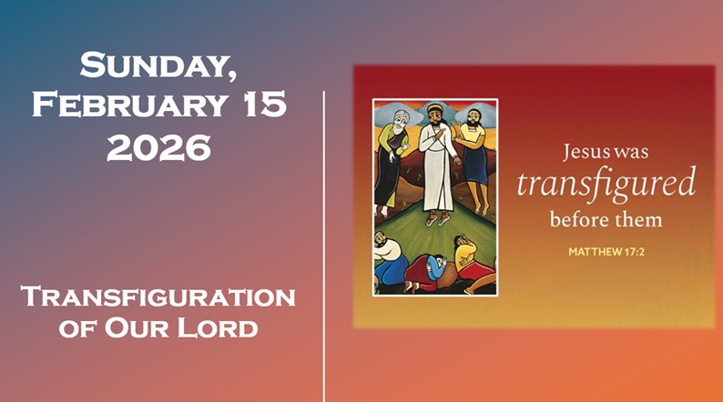 Sunday February 15, 2026 ~ Transfiguration of Our Lord
